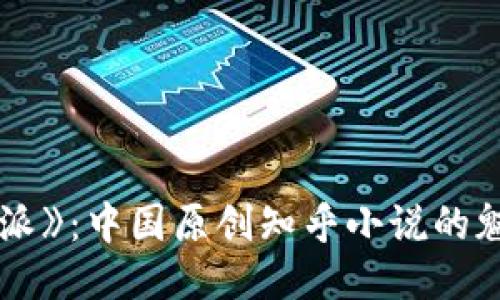 探索《B特派》：中国原创知乎小说的魅力与影响