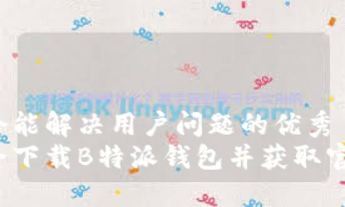 思考一个能解决用户问题的优秀  
如何安全下载B特派钱包并获取官方地址？