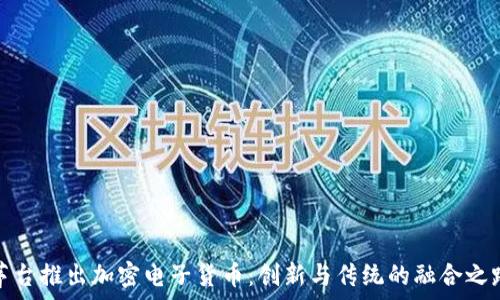   
茅台推出加密电子货币：创新与传统的融合之路