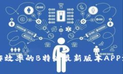 提升工作效率的B特派最新版本APP深度解析