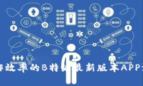 提升工作效率的B特派最新版本APP深度解析