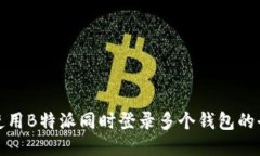如何使用B特派同时登录多个钱包的全攻略