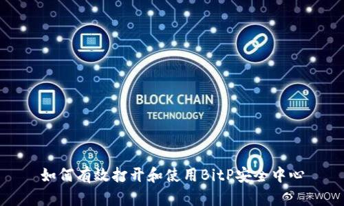 如何有效打开和使用BitP安全中心