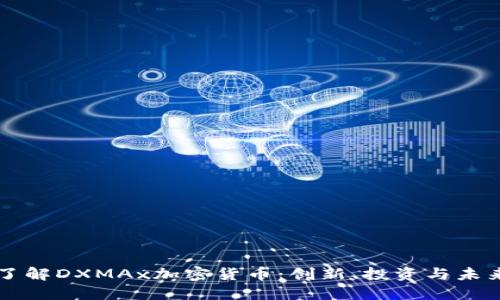 深入了解DXMAx加密货币：创新、投资与未来展望