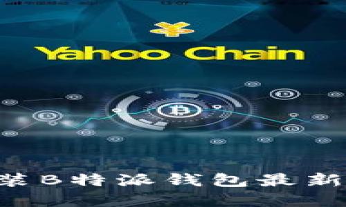 如何下载和安装B特派钱包最新版本：完整指南