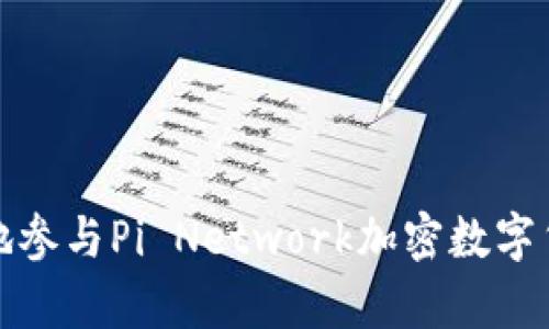 如何安全有效地参与Pi Network加密数字货币的生态系统