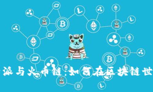 深入解析比特派与火币链：如何在区块链世界中突破自我