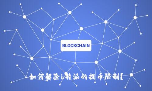 如何解除b特派的提币限制？