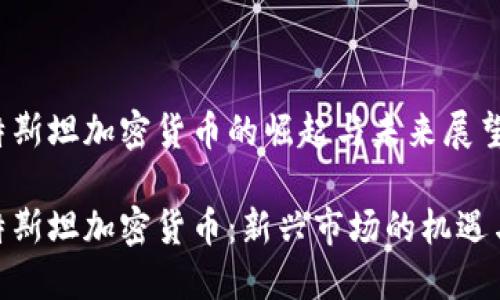 哈沙特斯坦加密货币的崛起与未来展望

哈沙特斯坦加密货币：新兴市场的机遇与挑战