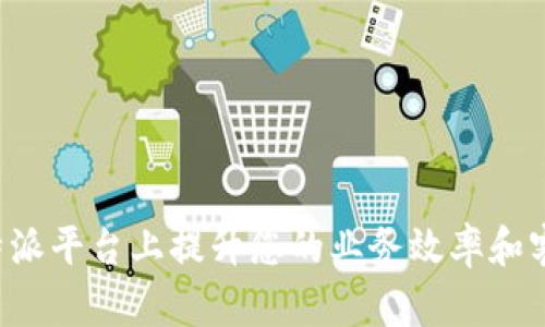 如何在B特派平台上提升您的业务效率和客户满意度