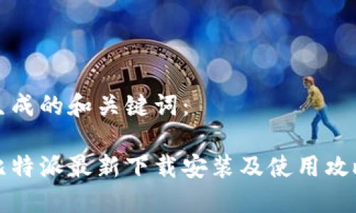 生成的和关键词：

比特派最新下载安装及使用攻略