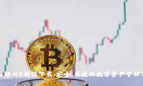 全面解析B特派下载：安全、便捷的数字资产管理工具